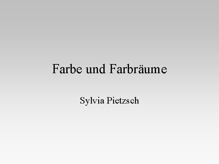 Farbe und Farbräume Sylvia Pietzsch 