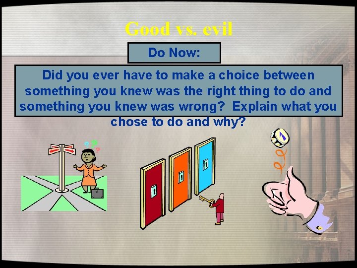 Good vs. evil Do Now: Did you ever have to make a choice between Good vs. evil Do Now: Did you ever have to make a choice between
