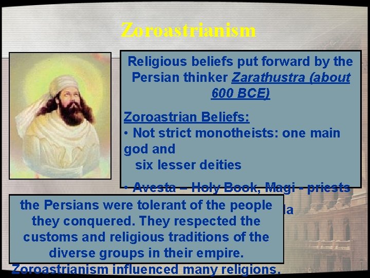 Zoroastrianism Religious beliefs put forward by the Persian thinker Zarathustra (about 600 BCE) Zoroastrian Zoroastrianism Religious beliefs put forward by the Persian thinker Zarathustra (about 600 BCE) Zoroastrian