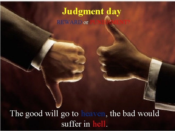 Judgment day REWARD or PUNISHMENT? The good will go to heaven, the bad would Judgment day REWARD or PUNISHMENT? The good will go to heaven, the bad would