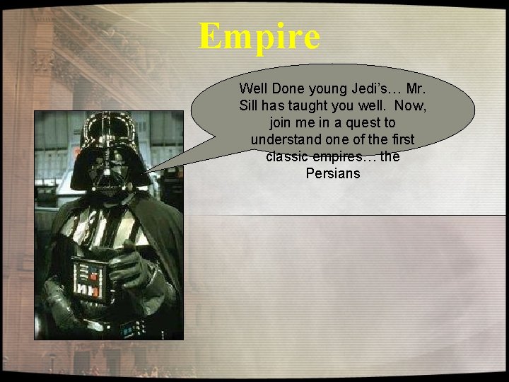 Empire Well Done young Jedi’s… Mr. Sill has taught you well. Now, join me Empire Well Done young Jedi’s… Mr. Sill has taught you well. Now, join me