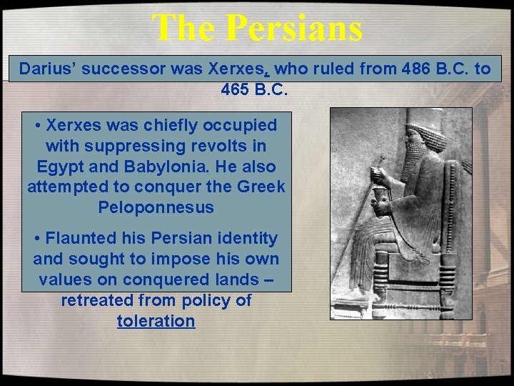 The Persians Darius’ successor was Xerxes, who ruled from 486 B. C. to 465 The Persians Darius’ successor was Xerxes, who ruled from 486 B. C. to 465