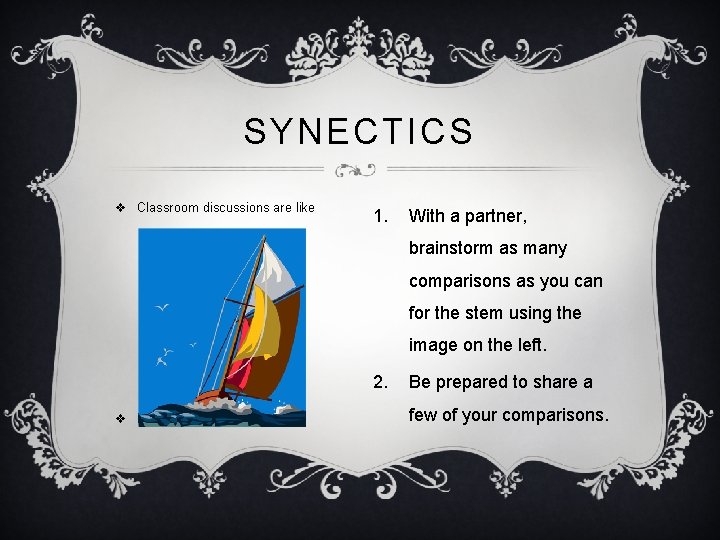 SYNECTICS v Classroom discussions are like 1. With a partner, brainstorm as many comparisons