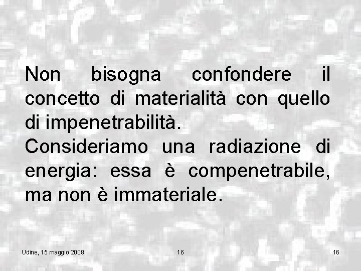 Non bisogna confondere il concetto di materialità con quello di impenetrabilità. Consideriamo una radiazione