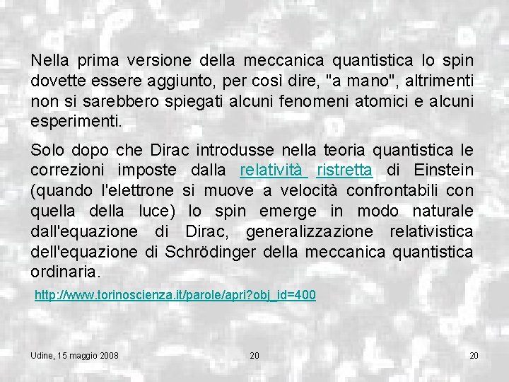 Nella prima versione della meccanica quantistica lo spin dovette essere aggiunto, per così dire,