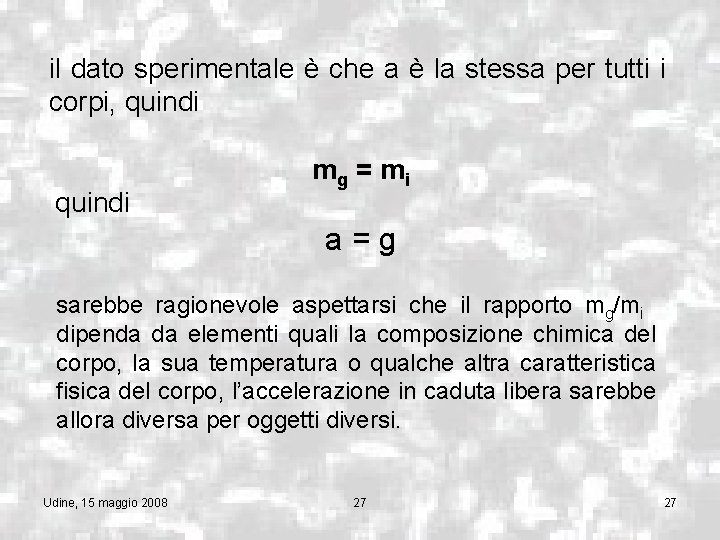 il dato sperimentale è che a è la stessa per tutti i corpi, quindi