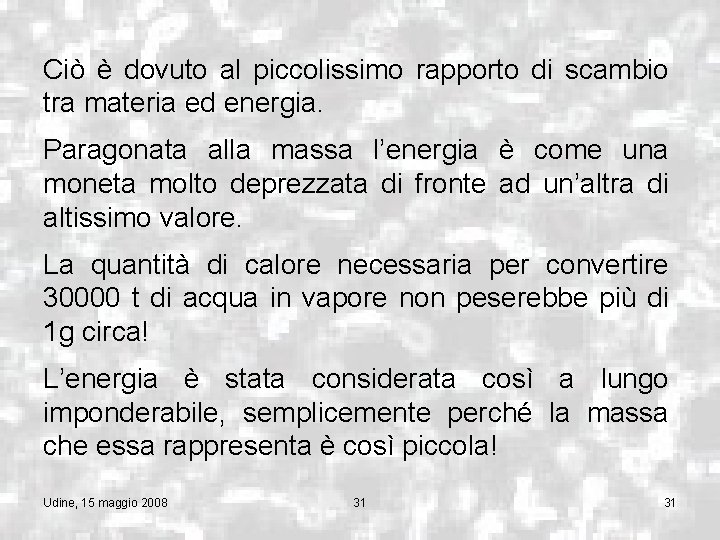 Ciò è dovuto al piccolissimo rapporto di scambio tra materia ed energia. Paragonata alla