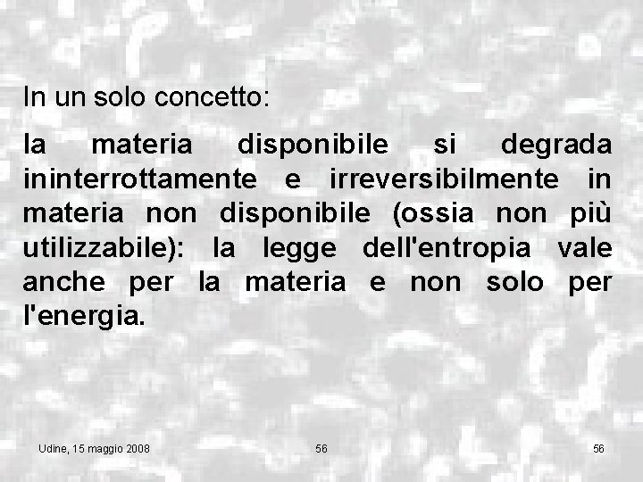 In un solo concetto: la materia disponibile si degrada ininterrottamente e irreversibilmente in materia