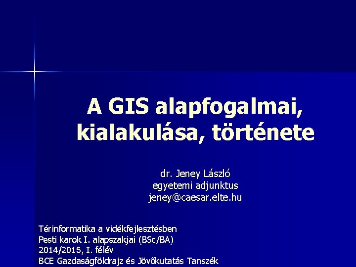 A GIS alapfogalmai, kialakulása, története dr. Jeney László egyetemi adjunktus jeney@caesar. elte. hu Térinformatika