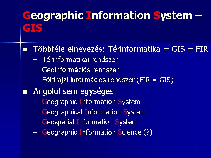 Geographic Information System – GIS n Többféle elnevezés: Térinformatika = GIS = FIR –