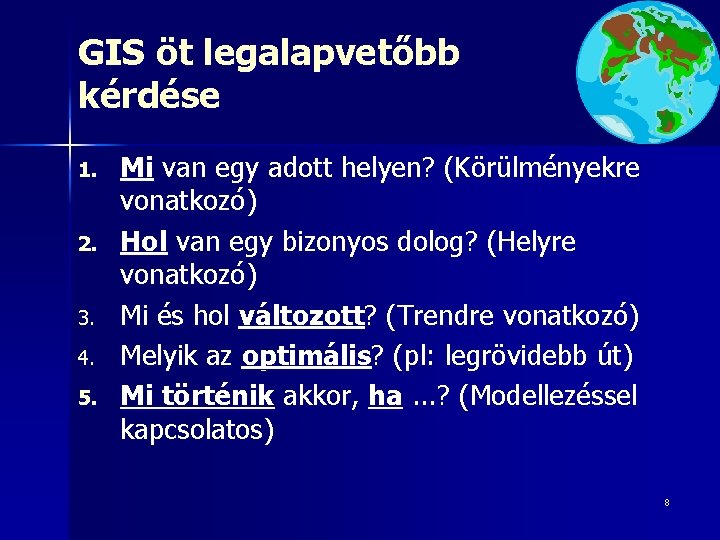 GIS öt legalapvetőbb kérdése 1. 2. 3. 4. 5. Mi van egy adott helyen?