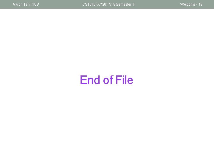 Aaron Tan, NUS CS 1010 (AY 2017/18 Semester 1) End of File Welcome -