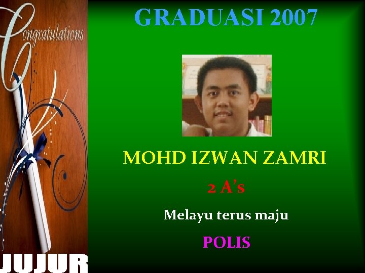 GRADUASI 2007 MOHD IZWAN ZAMRI 2 A’s Melayu terus maju POLIS 