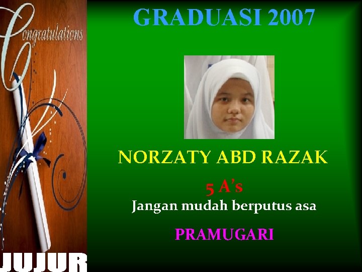 GRADUASI 2007 NORZATY ABD RAZAK 5 A’s Jangan mudah berputus asa PRAMUGARI 