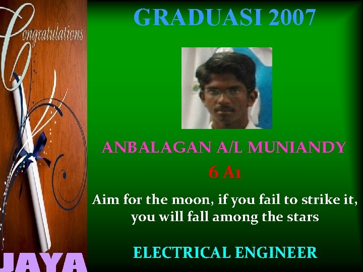 GRADUASI 2007 ANBALAGAN A/L MUNIANDY 6 A 1 Aim for the moon, if you