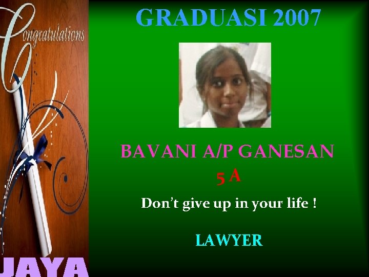 GRADUASI 2007 BAVANI A/P GANESAN 5 A Don’t give up in your life !