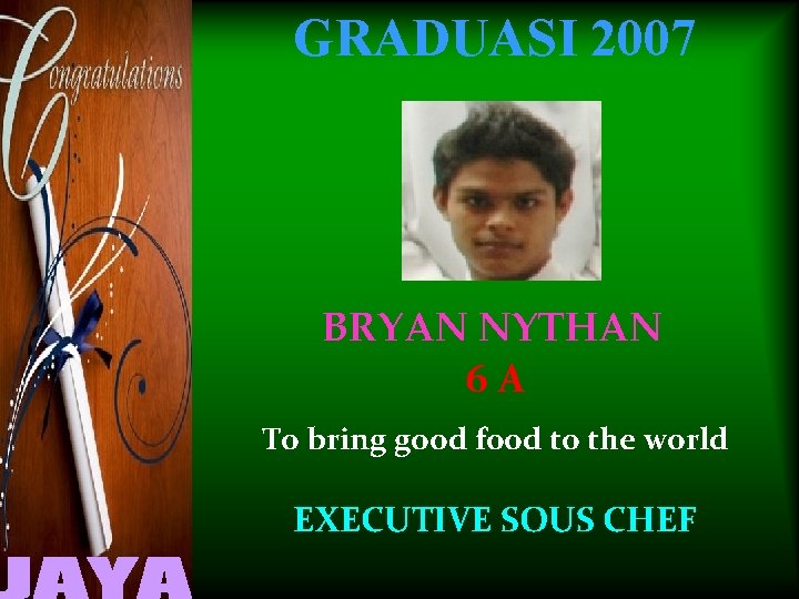 GRADUASI 2007 BRYAN NYTHAN 6 A To bring good food to the world EXECUTIVE