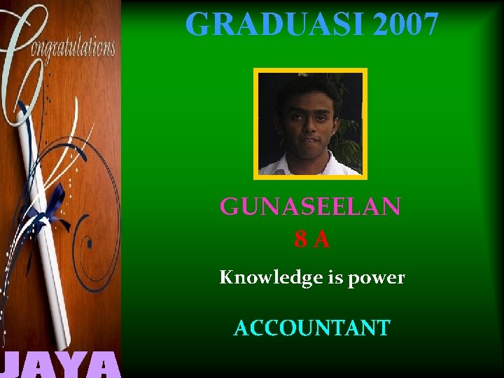 GRADUASI 2007 GUNASEELAN 8 A Knowledge is power ACCOUNTANT 