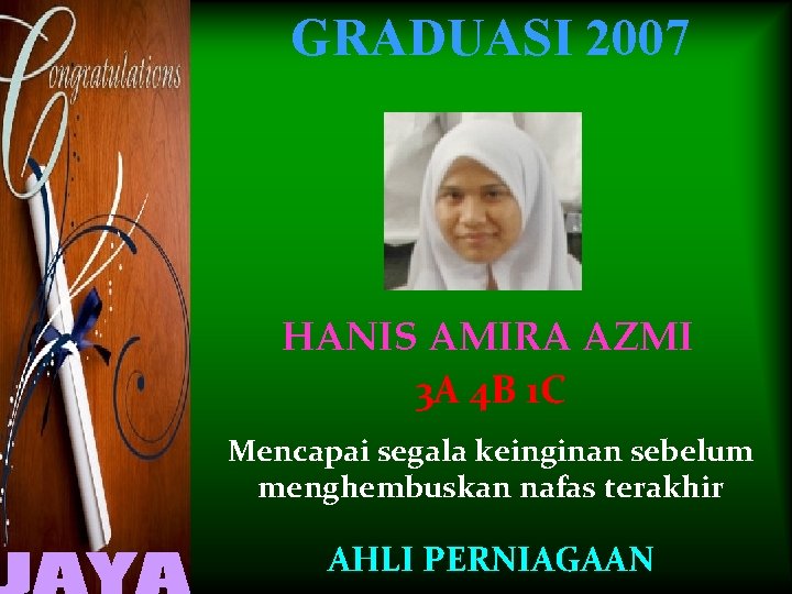 GRADUASI 2007 HANIS AMIRA AZMI 3 A 4 B 1 C Mencapai segala keinginan