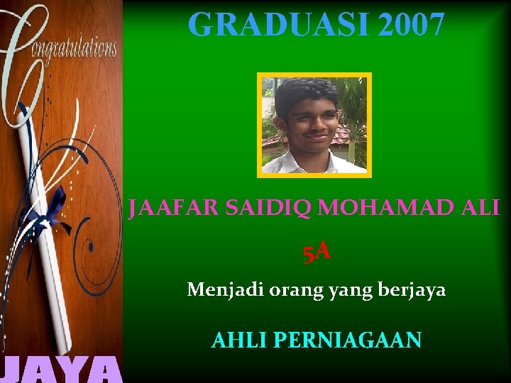 GRADUASI 2007 JAAFAR SAIDIQ MOHAMAD ALI 5 A Menjadi orang yang berjaya AHLI PERNIAGAAN