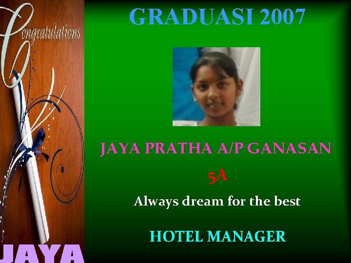 GRADUASI 2007 JAYA PRATHA A/P GANASAN 5 A Always dream for the best HOTEL