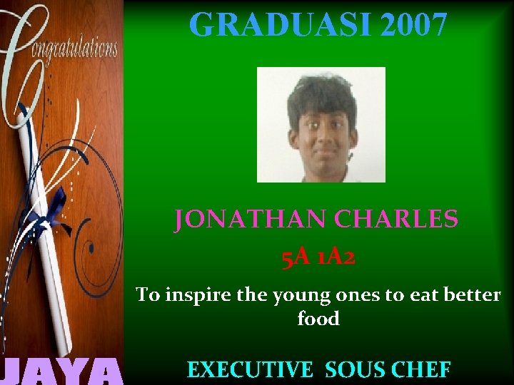 GRADUASI 2007 JONATHAN CHARLES 5 A 1 A 2 To inspire the young ones