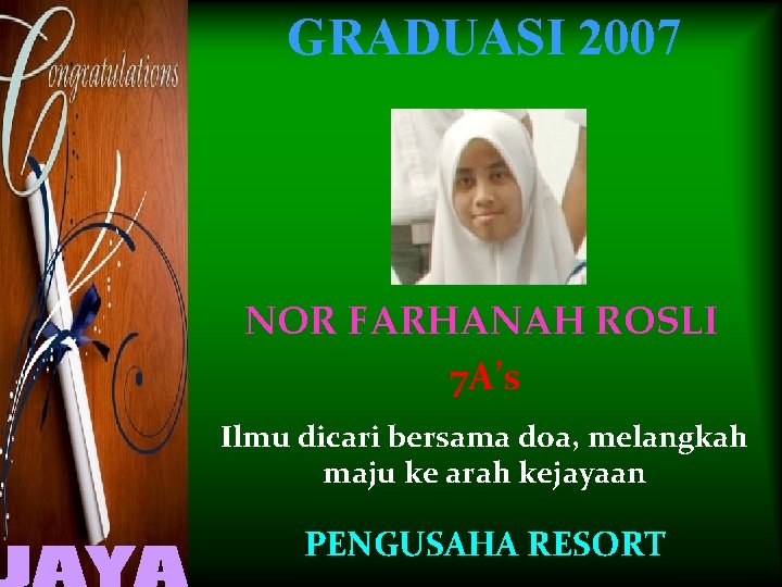 GRADUASI 2007 NOR FARHANAH ROSLI 7 A’s Ilmu dicari bersama doa, melangkah maju ke