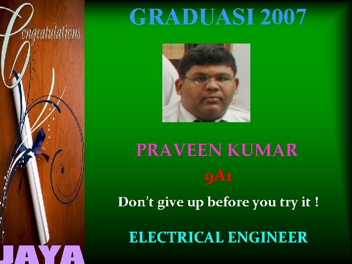 GRADUASI 2007 PRAVEEN KUMAR 9 A 1 Don’t give up before you try it