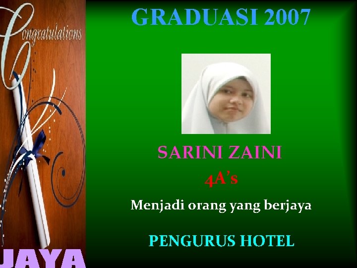 GRADUASI 2007 SARINI ZAINI 4 A’s Menjadi orang yang berjaya PENGURUS HOTEL 