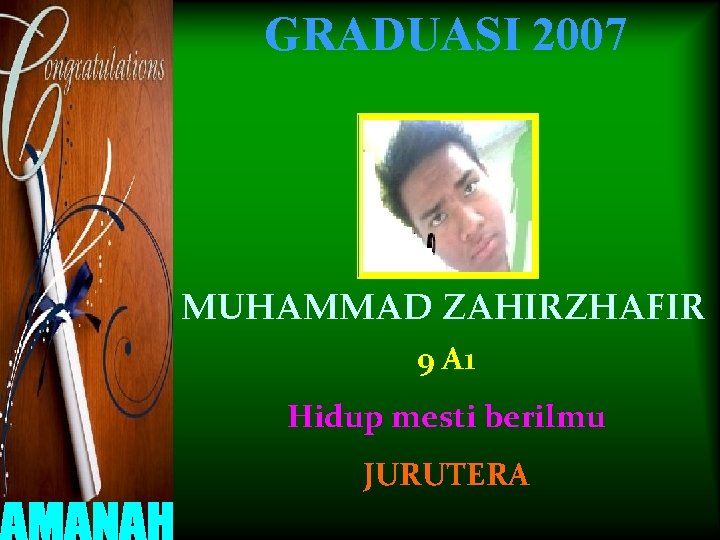 GRADUASI 2007 MUHAMMAD ZAHIRZHAFIR 9 A 1 Hidup mesti berilmu JURUTERA 