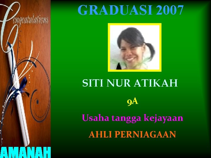 GRADUASI 2007 SITI NUR ATIKAH 9 A Usaha tangga kejayaan AHLI PERNIAGAAN 