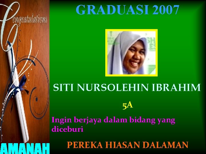 GRADUASI 2007 SITI NURSOLEHIN IBRAHIM 5 A Ingin berjaya dalam bidang yang diceburi PEREKA