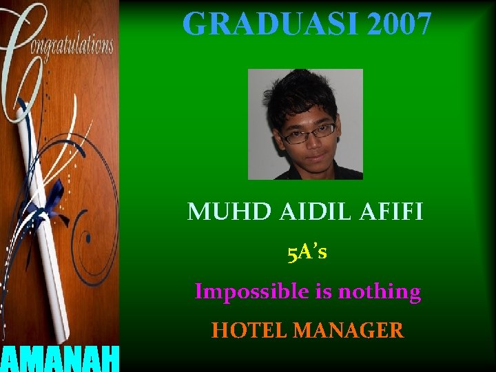 GRADUASI 2007 MUHD AIDIL AFIFI 5 A’s Impossible is nothing HOTEL MANAGER 