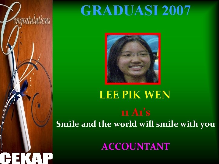 GRADUASI 2007 LEE PIK WEN 11 A 1’s Smile and the world will smile