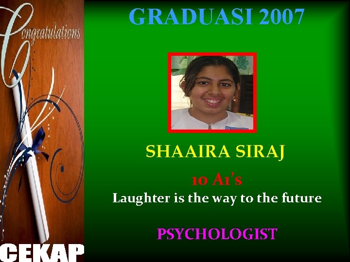 GRADUASI 2007 SHAAIRA SIRAJ 10 A 1’s Laughter is the way to the future