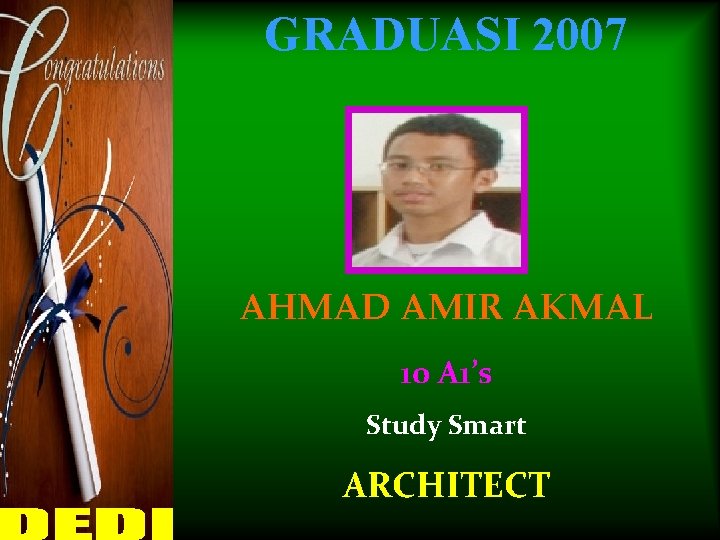 GRADUASI 2007 AHMAD AMIR AKMAL 10 A 1’s Study Smart ARCHITECT 