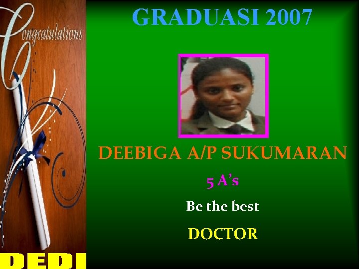 GRADUASI 2007 DEEBIGA A/P SUKUMARAN 5 A’s Be the best DOCTOR 