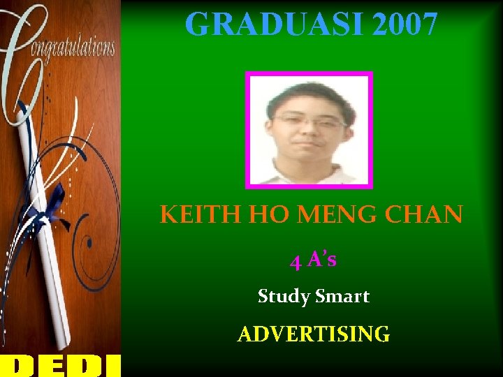 GRADUASI 2007 KEITH HO MENG CHAN 4 A’s Study Smart ADVERTISING 