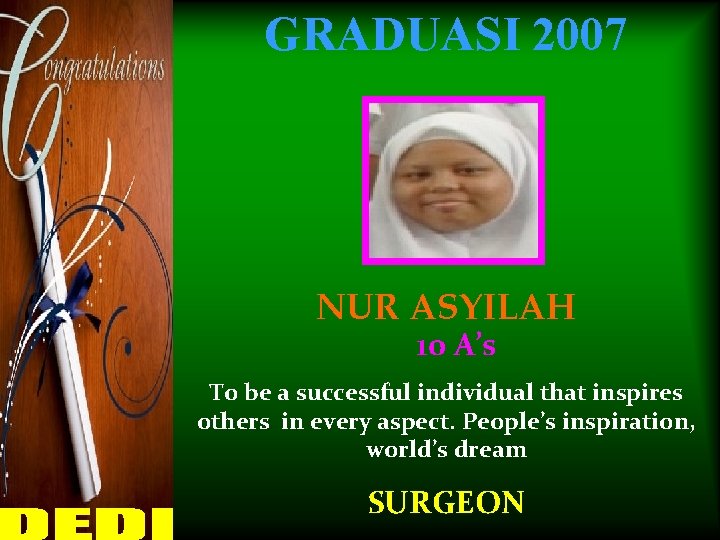 GRADUASI 2007 NUR ASYILAH 10 A’s To be a successful individual that inspires others