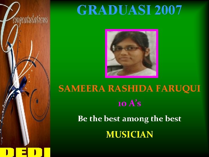 GRADUASI 2007 SAMEERA RASHIDA FARUQUI 10 A’s Be the best among the best MUSICIAN