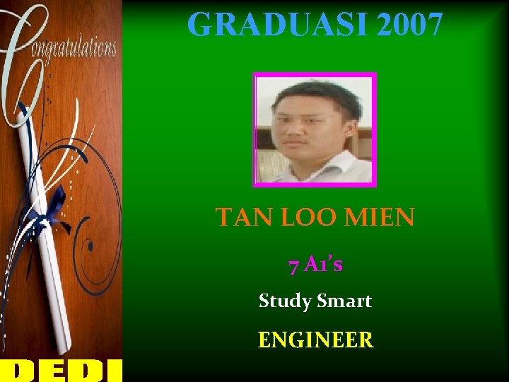 GRADUASI 2007 TAN LOO MIEN 7 A 1’s Study Smart ENGINEER 