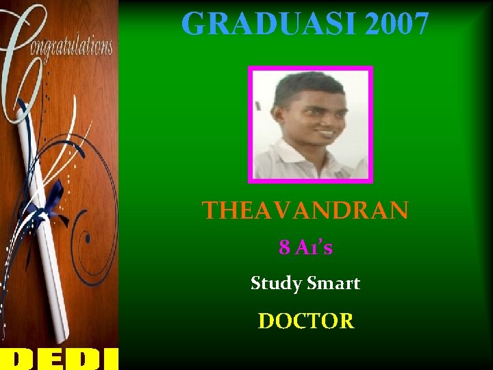 GRADUASI 2007 THEAVANDRAN 8 A 1’s Study Smart DOCTOR 