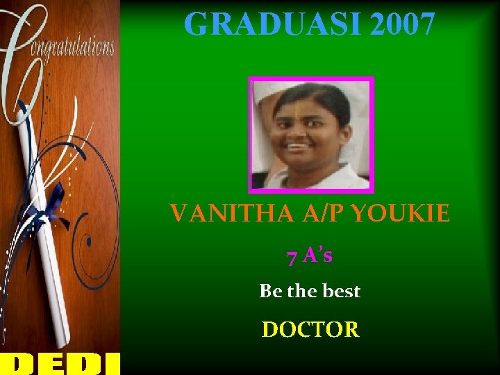 GRADUASI 2007 VANITHA A/P YOUKIE 7 A’s Be the best DOCTOR 