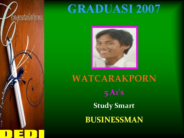 GRADUASI 2007 WATCARAKPORN 5 A 1’s Study Smart BUSINESSMAN 