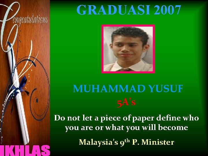 GRADUASI 2007 MUHAMMAD YUSUF 5 A’s Do not let a piece of paper define