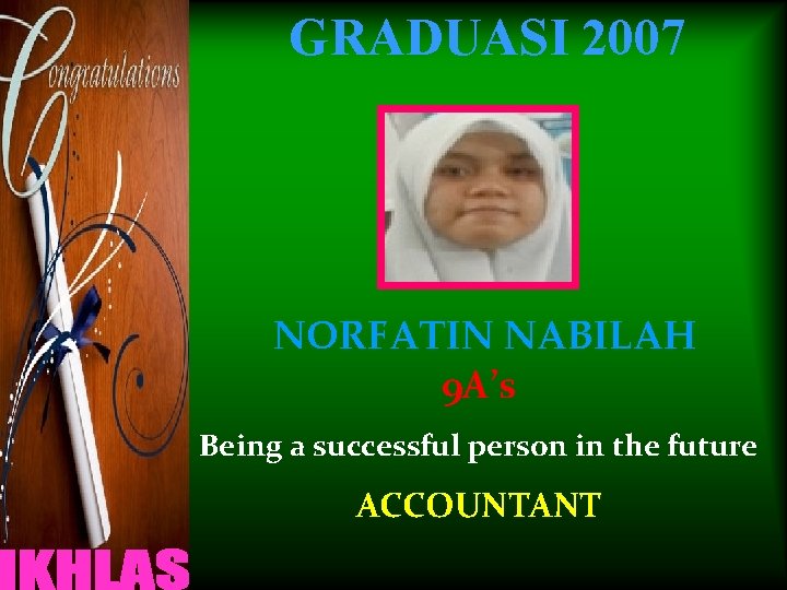 GRADUASI 2007 NORFATIN NABILAH 9 A’s Being a successful person in the future ACCOUNTANT