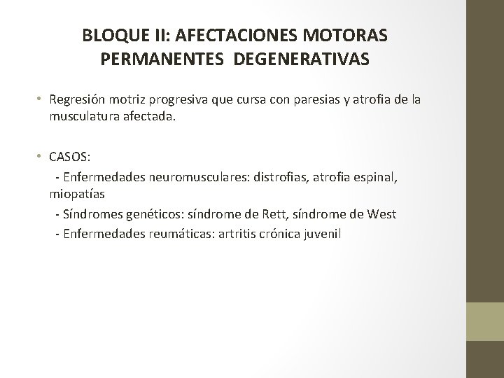 BLOQUE II: AFECTACIONES MOTORAS PERMANENTES DEGENERATIVAS • Regresión motriz progresiva que cursa con paresias