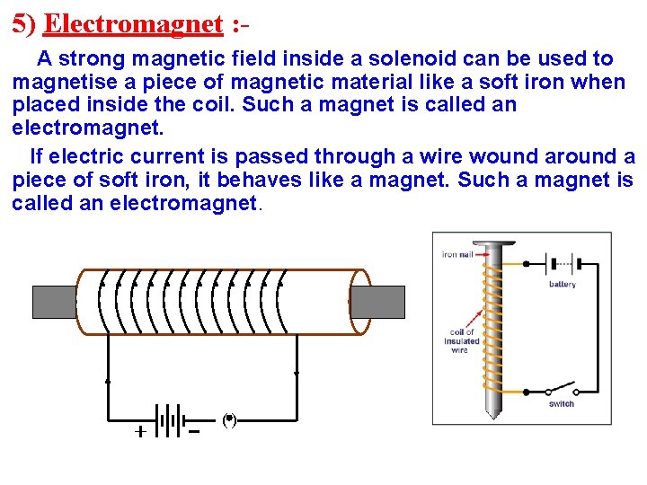 5) Electromagnet : A strong magnetic field inside a solenoid can be used to