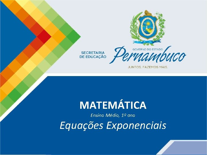 MATEMÁTICA Ensino Médio, 1º ano Equações Exponenciais 