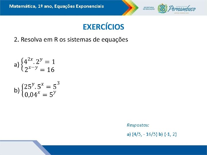 Matemática, 1º ano, Equações Exponenciais EXERCÍCIOS Respostas: a) {4/5, - 16/5} b) {-1, 2}